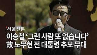 [노무현 전 대통령 추도식] 이승철 ‘그런 사람 또 없습니다’ 추모 무대