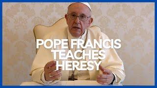 Pope Francis DOUBLES DOWN ON TEACHING HERESY