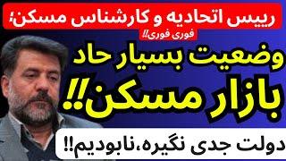 رییس اتحادیه و کارشناس حرفه ای مسکن : وضعیت بسیارحاد بازارمسکن | دولت جدی نگیره هممون نابود میشیم