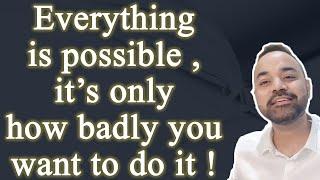 Everything is possible , it’s only how badly u want to do it !