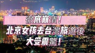 徹底崩潰！北京女孩去台灣旅遊之後大受震驚！｜台灣旅遊｜北京女孩