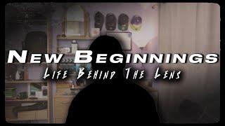 New Beginnings - Life Behind The Lens