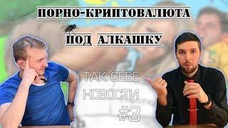 ТАК СЕБЕ НОВОСТИ #3 / Алкоголь и порно