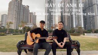 Hãy Để Anh Đi - Quốc Thiên | Hoàng Long ft. Hoàng Khôi (Cover)