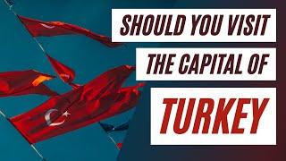 Is The Capital Of Turkey Worth A Visit?