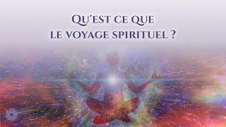  QU'EST-CE QUE LE VOYAGE SPIRITUEL ?