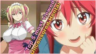 Top 5 most viewed uncensored Hentai