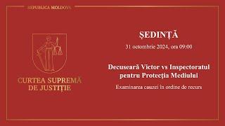 Ședința CSJ din 31.10.2024, Decuseară Victor vs Inspectoratul pentru Protecția Mediului