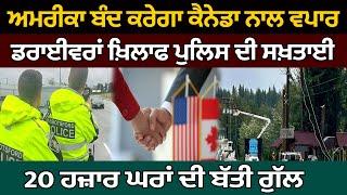 America ਬੰਦ ਕਰੇਗਾ Canada ਨਾਲ ਵਪਾਰ, ਡਰਾਈਵਰਾਂ ਖ਼ਿਲਾਫ ਪੁਲਿਸ ਦੀ ਸਖ਼ਤਾਈ, 20 ਹਜ਼ਾਰ ਘਰਾਂ ਦੀ ਬੱਤੀ ਗੁੱਲ