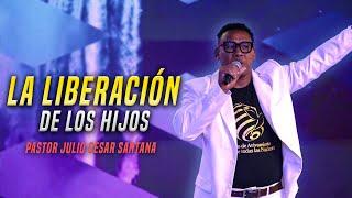 La Liberación de los Hijos - Pastor Julio Cesar Santana