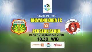 Live Streaming (Link) BHAYANGKARA FC vs PERSERU SERUI 12/9/2018