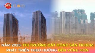 NĂM 2025: THỊ TRƯỜNG BẤT ĐỘNG SẢN TP.HCM PHÁT TRIỂN THEO HƯỚNG BỀN VỮNG HƠN