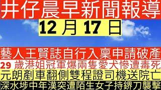 晨早新聞|藝人王賢誌自行入稟申請破產|29歲港姐冠軍爆兩隻愛犬慘遭毒|元朗剷車翻側雙程證司機送院亡|深水埗中年漢突遭陌生女子持鎅刀襲擊|井仔新聞報寸|12月17日