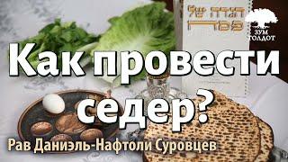 Как провести седер, который запомнится на всю жизнь? Рав Даниэль Нафтоли Суровцев