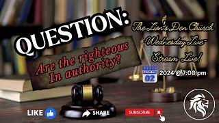 "ARE THE RIGHTOUS IN AUTHORITY"? THE LIONS DEN CHURCH WEDNESDAY LIVE! 10-2-24