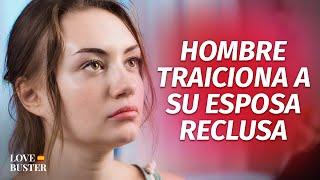 Hombre Traiciona A Su Esposa Reclusa | @LoveBusterEspanol