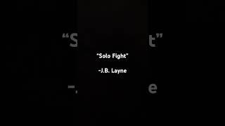 “Solo Fight” - J.B. Layne