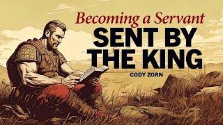 CODY ZORN - BECOMING A SERVANT SENT BY THE KING