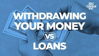 Withdrawing Your Money vs. Loans: What's The Difference? | IBC Global, Inc