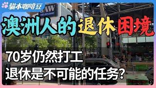 澳洲人能靠养老金养老吗？65岁没还清房贷，养老金无法支撑基本生活 | 70岁打工的现实正在上演，退休生活、房贷、养老金深度分析 | 澳洲与新西兰的移民生活深度分享 | 猫本咖啡豆