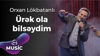 Orxan Lökbatanlı - Ürək ola bilsəydim