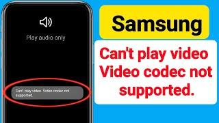 Samsung Can't play video Video codec not supported  | Fix Can't play video Video codec not supported