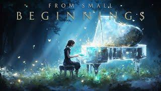 FROM SMALL BEGINNINGS - 2 Hour Beautiful  Piano Music for Dreamers and Believers