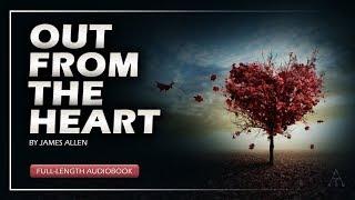 OUT FROM THE HEART by James Allen (Full Audiobook) | Mindfully Abundant