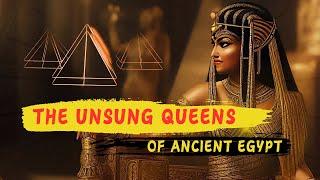 The Unsung Queens of Ancient Egypt