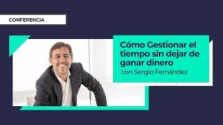 Cómo Gestionar el Tiempo sin dejar de Ganar Dinero⎮Sergio Fernández, Instituto Pensamiento Positivo