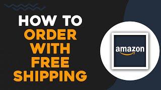 How To Order with Free Shipping on Amazon (Quick Tutorial)