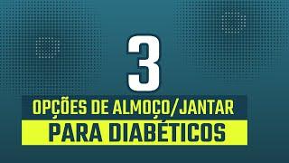 3 SUGESTÕES DE ALMOÇO/ JANTAR PARA DIABÉTICOS