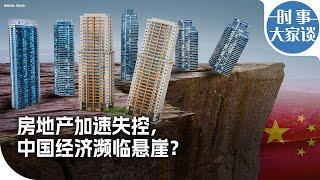 时事大家谈：房地产加速失控，中国经济濒临悬崖？