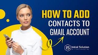 How to add contacts to Gmail account 2024 | Initial Solution