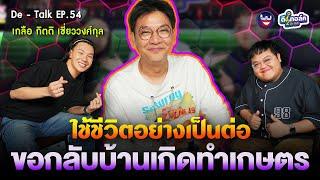 De - Talk EP.54  l พี่เกลือ กิตติ เชี่ยววงศ์กุล I ใช้ชีวิตให้เป็นต่อขอกลับบ้านเกิดทำเกษตร