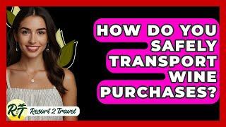 How Do You Safely Transport Wine Purchases? - Resort 2 Travel