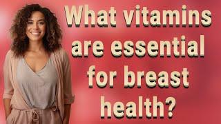 What vitamins are essential for breast health?