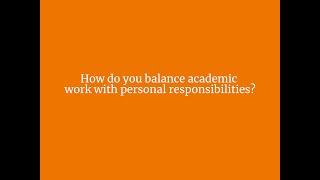 How do you balance academic work with private responsibilities?