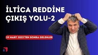 İltica'dan Ret Alanlar için Çözümler | 29 Mart 2023'ten Sonra Gelenler