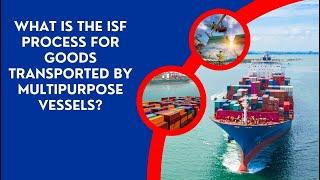 Navigating the Seas: Understanding the ISF Process for Multipurpose Vessel Shipments