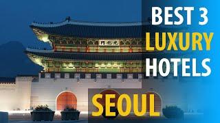 Best 3 Luxury Hotels In Seoul | Seoul Luxury Best 3 Hotels | best3hotels.com