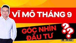 VĨ MÔ THÁNG 9 VÀ GÓC NHÌN ĐẦU TƯ ?? | ĐẦU TƯ CHỨNG KHOÁN