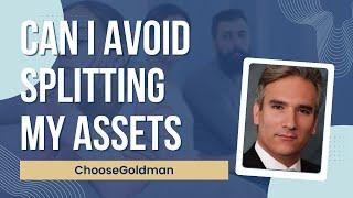 Can I Avoid Splitting My Assets in a Divorce - ChooseGoldman.com