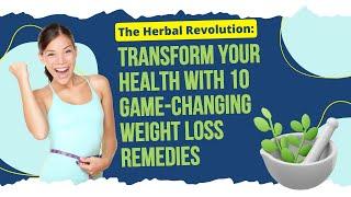 The Herbal Revolution: Transform Your Health with 10 Game-Changing Weight Loss Remedies