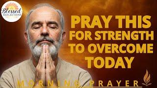 Lord, Give Me Strength for Today’s Battles — Pray This Before Your Day Starts - Morning Prayer