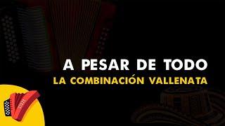 A Pesar De Todo, La Combinación Vallenata, Vídeo Letra - Sentir Vallenato