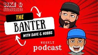 The Banter with Dave & Hobbs Episode 14