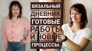 ВЯЗАЛЬНЫЙ ДНЕВНИК. Новые процессы и готовые работы.