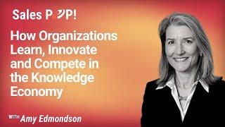 How Organizations Learn, Innovate and Compete in the Knowledge Economy | Amy Edmondson