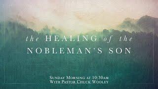 "The Healing of the Nobleman's Son" - with Pastor Chuck Wooley